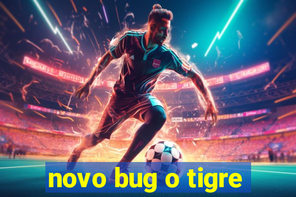 novo bug o tigre